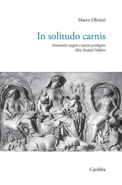 In solitudo carnis. Femminile magico e nascite prodigiose. Miti simboli folklore - Marco Olivieri - copertina