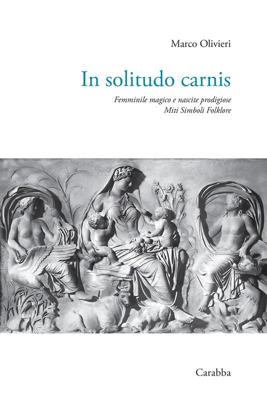 In solitudo carnis. Femminile magico e nascite prodigiose. Miti simboli folklore - Marco Olivieri - copertina