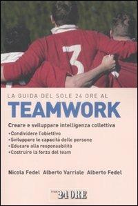 La guida del Sole 24 Ore al teamworking. Creare e sviluppare intelligenza collettiva - Alberto Fedel,Nicola Fedel,Alberto Varriale - copertina