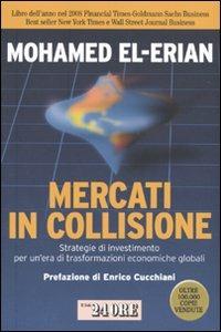 Mercati in collisione. Strategie di investimento per un'era di trasformazioni economiche globali - Mohamed El-Erian - copertina