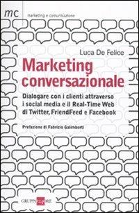 Marketing conversazionale. Dialogare con i clienti attraverso i social media e il Real-Time Web di Twitter, FriendFeed e Facebook - Luca De Felice - copertina