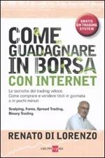 Come guadagnare in Borsa con Internet. Le tecniche del trading veloce. Come comprare e vendere titoli in giornata o in pochi minuti