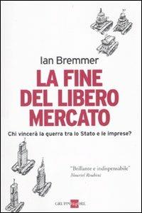 La fine del libero mercato. Chi vince la guerra tra Stati e grandi imprese? - Ian Bremmer - copertina