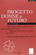 Donne & futuro. Mentoring e Tutoring nella crescita professionale delle donne. Quando è una donna il modello per le altre. Atti del convegno Profilo Donna Junior