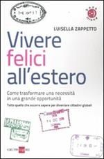 Vivere felici all'estero. Come trasformare una necessità in una grande opportunità