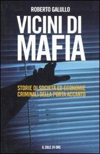 Vicini di mafia. Storie di società ed economie criminali della porta accanto - Roberto Galullo - copertina