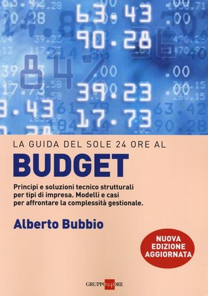 Il budget. Principi e soluzioni tecnico strutturali per tipi di impresa. Modelli e casi per affrontare la complessità gestionale, i legami con la balanced scorecard - Alberto Bubbio - copertina