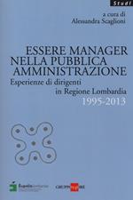 Essere manager nella pubblica amministrazione. Esperienze di dirigenti in regione Lombardia 1995-2013