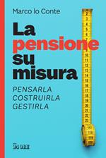 La pensione su misura. Pensarla, costruirla, gestirla