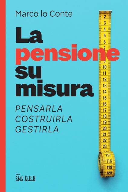 La pensione su misura. Pensarla, costruirla, gestirla - Marco Lo Conte - ebook