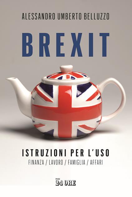 Brexit. Istruzioni per l'uso. Finanza lavoro famiglia affari - Alessandro Umberto Belluzzo - copertina