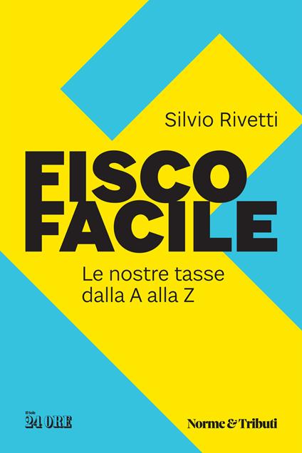 Fisco facile. Le nostre tasse dalla A alla Z - Silvio Rivetti - copertina