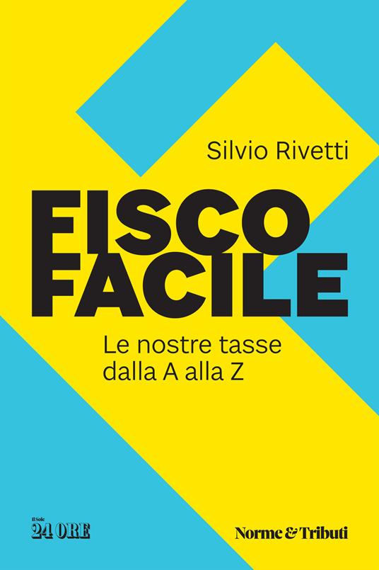 Fisco facile. Le nostre tasse dalla A alla Z - Silvio Rivetti - copertina