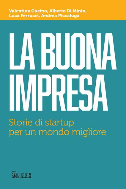 La buona impresa. Storie di startup per un mondo migliore - Valentina Cucino,Alberto Di Minin,Luca Ferrucci - copertina