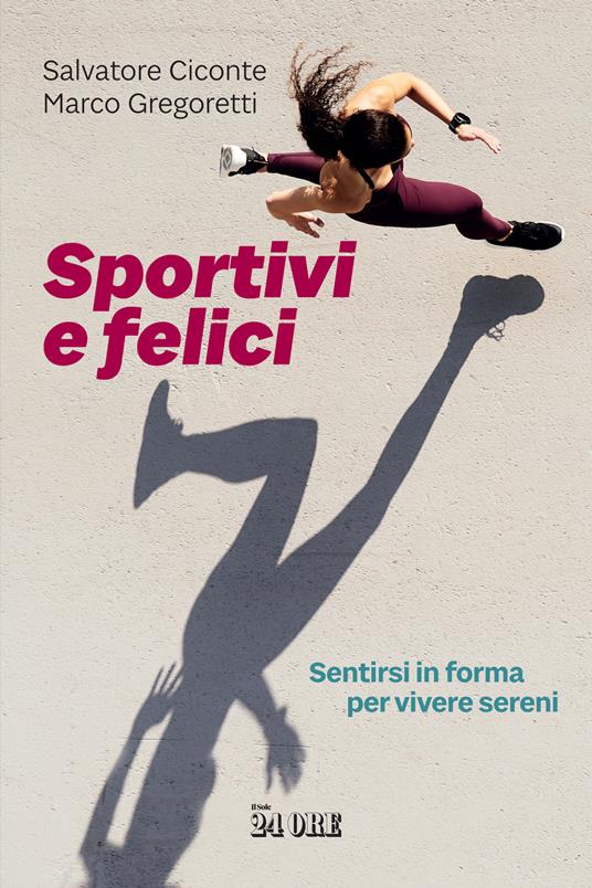 Sportivi e felici. Sentirsi in forma per vivere sereni - Salvatore Ciconte,Marco Gregoretti - copertina