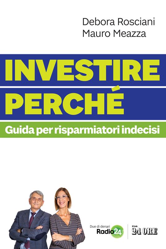 Investire perché. Guida per risparmiatori indecisi - Debora Rosciani,Mauro Meazza - copertina