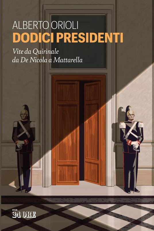 Dodici presidenti. Vita da Quirinale da De Nicola a Mattarella - Alberto Orioli - copertina