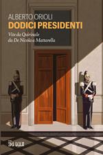 Dodici presidenti. Vita da Quirinale da De Nicola a Mattarella