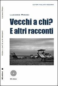 Vecchi a chi? E altri racconti - Luciano Pironi - copertina