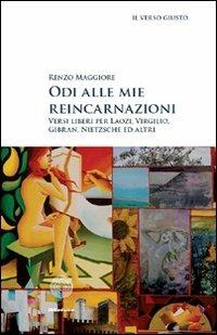 Odi alle mie reincarnazioni. Versi liberi per Laozi, Virgilio, Gibran, Nietzsche ed altri - Renzo Maggiore - copertina