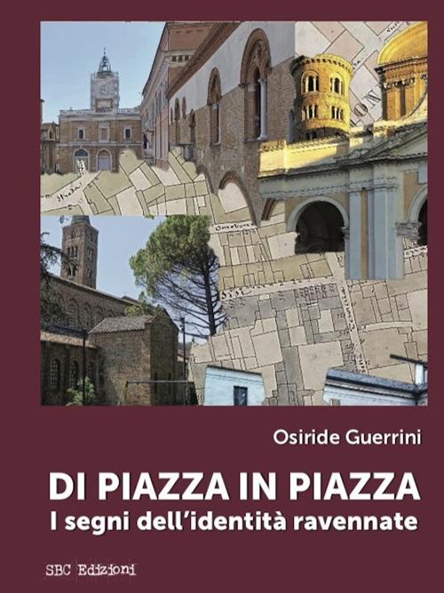 Di piazza in piazza. I segni dell'identità ravennate - Osiride Guerrini - copertina