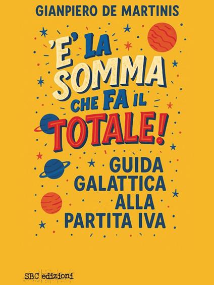 È la somma che fa il totale. Guida galattica alla partita IVA - Gianpiero De Martinis - copertina