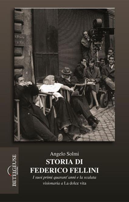 Storia di Federico Fellini. I suoi primi quarant'anni e la scalata visionaria a «La dolce vita» - Angelo Solmi - copertina