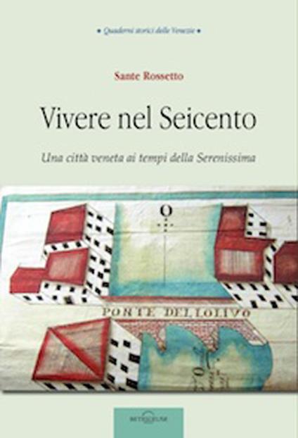 Vivere nel Seicento. Una città veneta ai tempi della Serenissima - Sante Rossetto - copertina