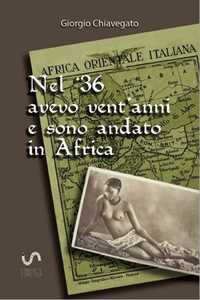 Libro Nel '36 avevo vent'anni e sono andato in Africa Giorgio Chiavegato