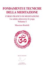Fondamenti e tecniche della meditazione. Corso pratico di meditazione. La salute attraverso lo yoga. Con Link a video. Vol. 1