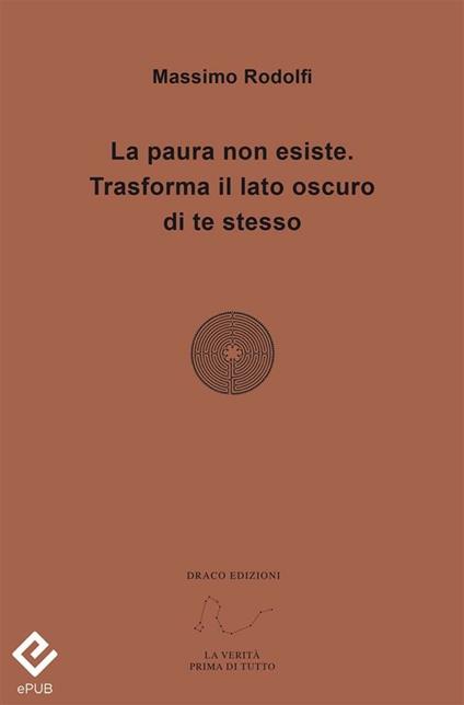 La paura non esiste. Trasforma il lato oscuro di te stesso - Massimo Rodolfi - ebook