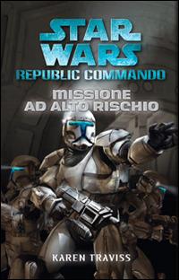 Missione ad alto rischio. Star Wars. Republic Commando - Karen Traviss - copertina