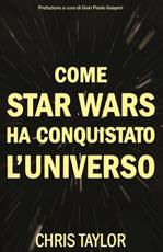 Libro Come Star Wars ha conquistato l'universo Chris Taylor