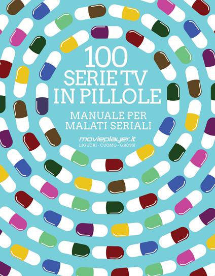 100 serie tv in pillole. Manuale per malati seriali - Luca Liguori,Antonio Cuomo,Giuseppe Grossi - copertina