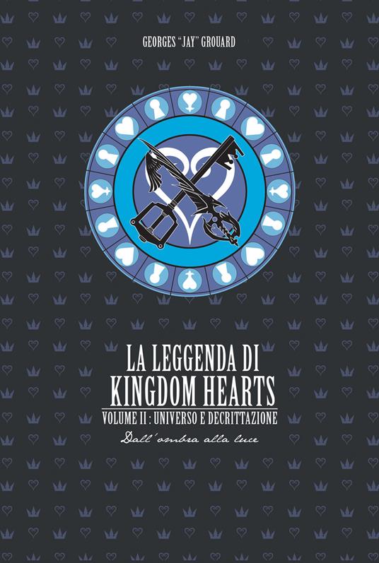 La leggenda di Kingdom hearts. Vol. 2: Universo e Decrittazione. - Georges Jay Grouard - copertina