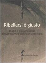 Ribellarsi è giusto. Teorie e pratiche della disobbedienza civile: un'antologia