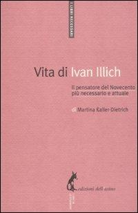 Vita di Ivan Illich. Il pensatore del Novecento più necessario e attuale - Martina Kaller-Dietrich - copertina