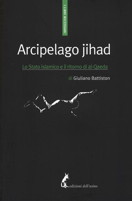Arcipelago Jihad. Lo Stato islamico e il ritorno di al-Qaeda - Giuliano Battiston - copertina