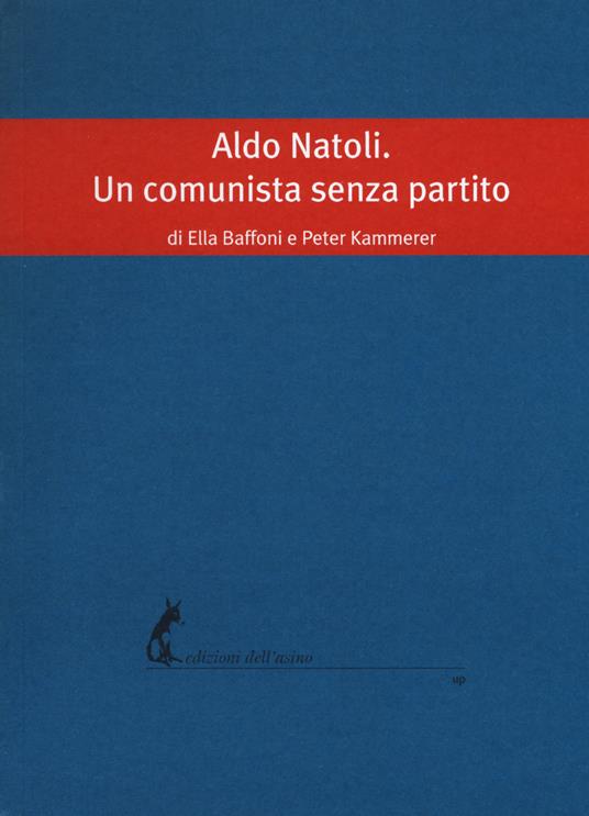 Aldo Natoli. Un comunista senza partito - Ella Baffoni,Peter Kammerer - copertina