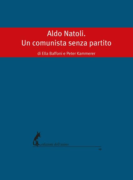 Aldo Natoli. Un comunista senza partito - Ella Baffoni,Peter Kammerer - ebook