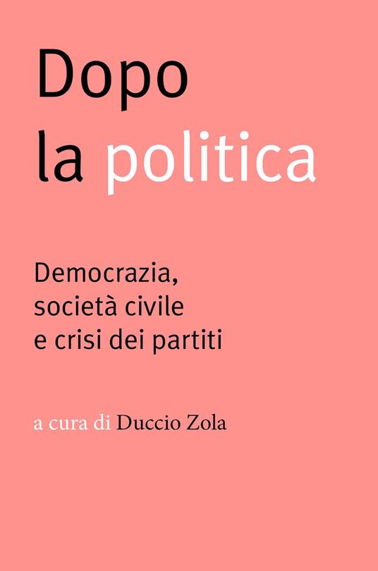 Dopo la politica. Democrazia, società civile e crisi dei partiti - Duccio Zola - ebook