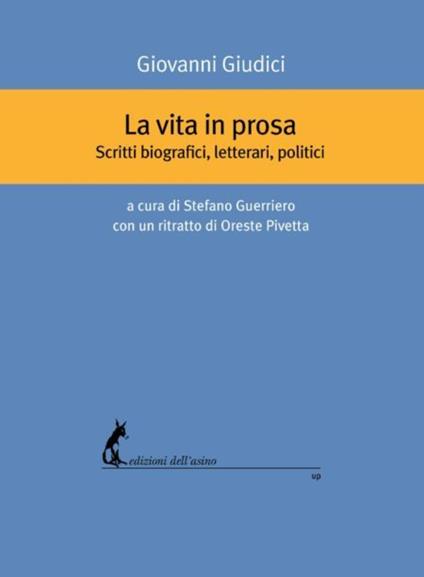 La vita in prosa. Scritti biografici, letterari, politici - Giovanni Giudici,Stefano Guerriero,Oreste Pivetta - ebook