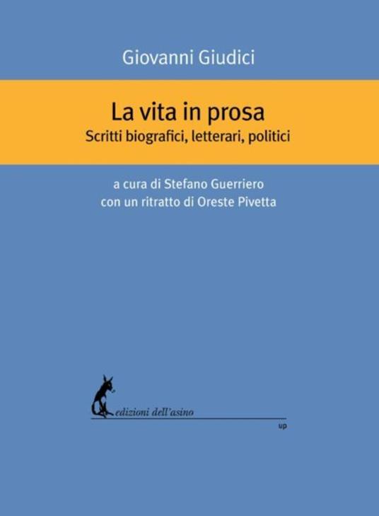 La vita in prosa. Scritti biografici, letterari, politici - Giovanni Giudici,Stefano Guerriero,Oreste Pivetta - ebook