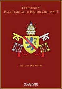 Celestino V papa templare o povero cristiano - Stefania Del Monte - copertina
