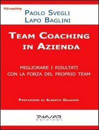 Team coaching in azienda. Migliorare i risultati con la forza del proprio team - Lapo Baglini,Paolo Svegli - copertina