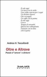 Oltre e altrove. Poesie d'«amore» e dintorni - Andrea H. Toccafondi - copertina