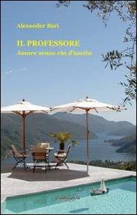 Il professore. Amore senza via d'uscita - Alexander Bari - copertina