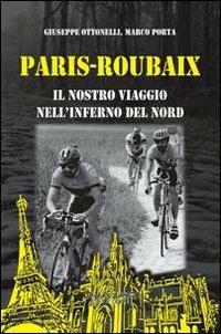 Paris-Roubaix. Il nostro viaggio nell'inferno del Nord - Marco Porta,Giuseppe Ottonelli - copertina