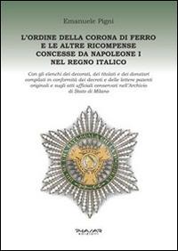 L' Ordine della Corona di ferro e le altre ricompense concesse da Napoleone I nel Regno Italico - Emanuele Pigni - copertina