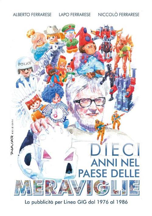 Dieci anni nel paese delle meraviglie. La pubblicità per Linea GIG dal 1976 al 1986 - Alberto Ferrarese,Lapo Ferrarese,Niccolò Ferrarese - copertina